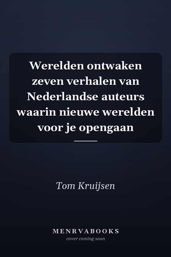 Werelden ontwaken zeven verhalen van Nederlandse auteurs waarin nieuwe werelden voor je opengaan
