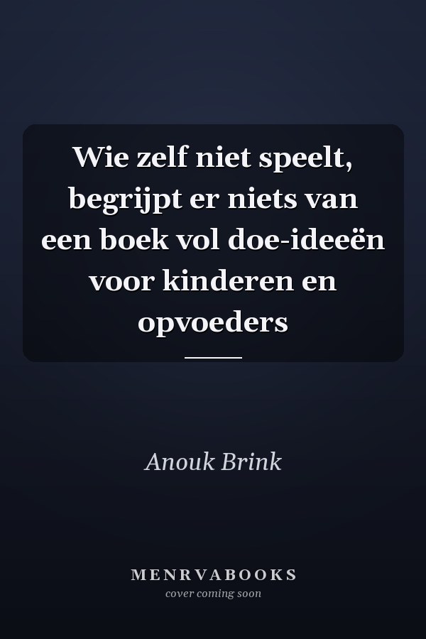 Wie zelf niet speelt, begrijpt er niets van een boek vol doe-ideeën voor kinderen en opvoeders