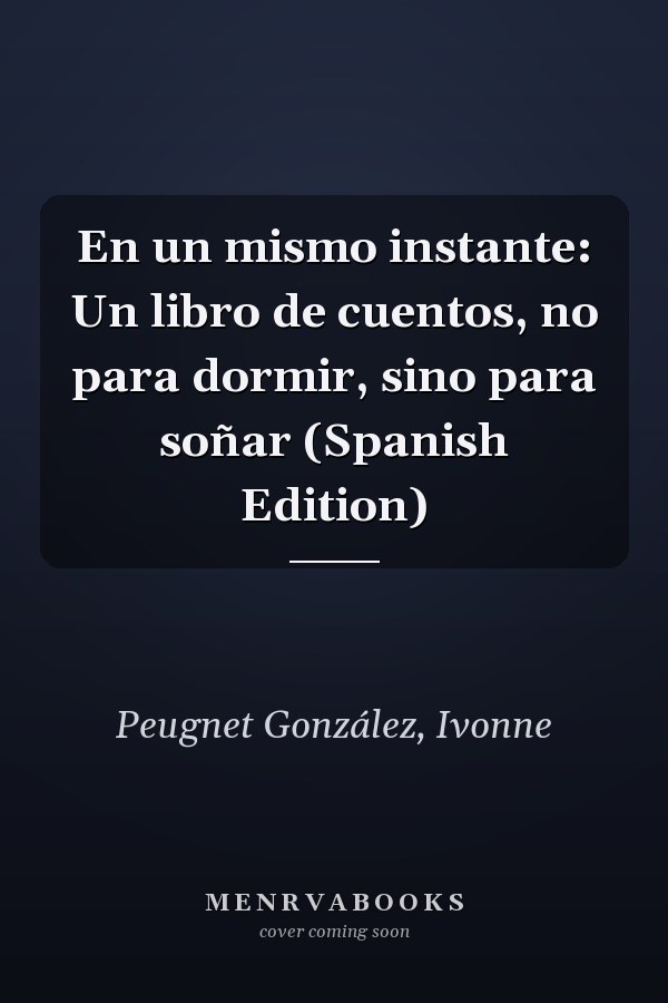 En un mismo instante: Un libro de cuentos, no para dormir, sino para soñar (Spanish Edition)
