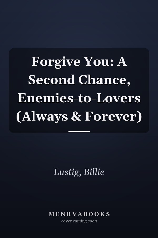 Forgive You: A Second Chance, Enemies-to-Lovers (Always & Forever)