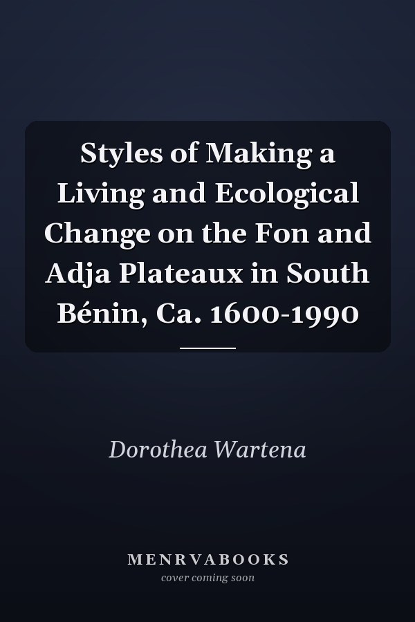 Styles of Making a Living and Ecological Change on the Fon and Adja Plateaux in South Bénin, Ca. 1600-1990