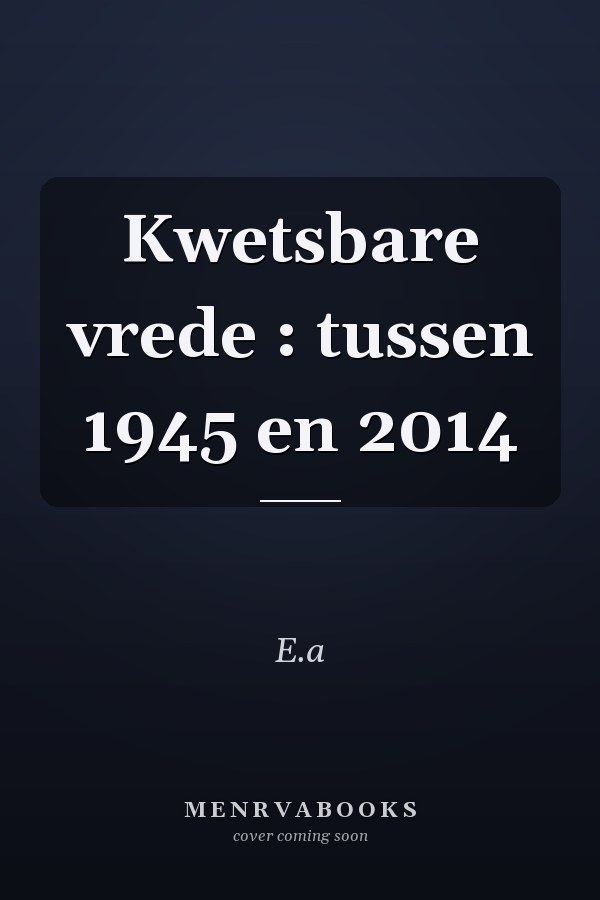 Kwetsbare vrede : tussen 1945 en 2014
