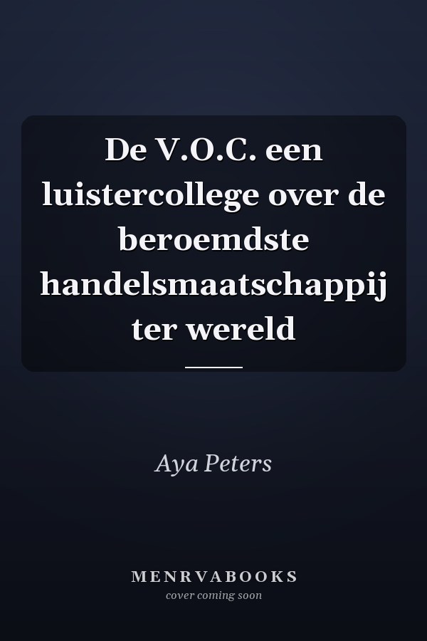 De V.O.C. een luistercollege over de beroemdste handelsmaatschappij ter wereld