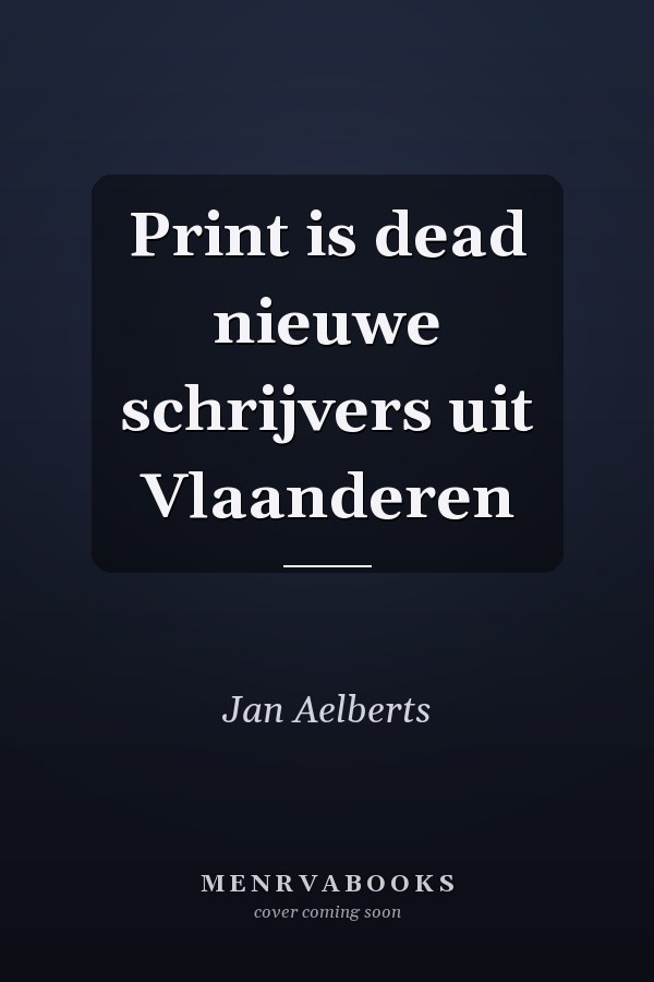 Print is dead nieuwe schrijvers uit Vlaanderen
