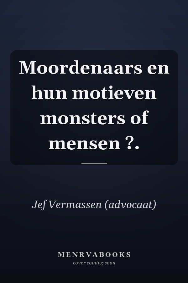 Moordenaars en hun motieven monsters of mensen ?.