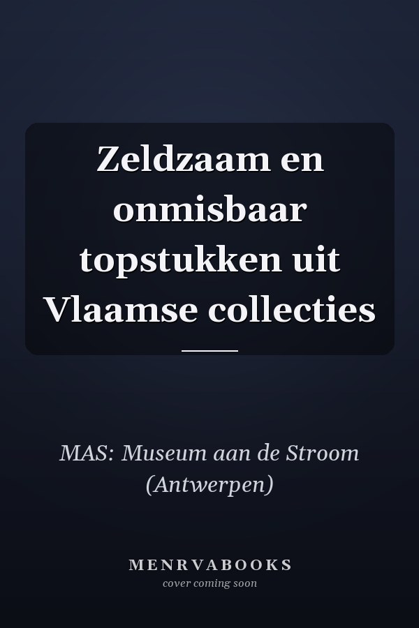Zeldzaam en onmisbaar topstukken uit Vlaamse collecties