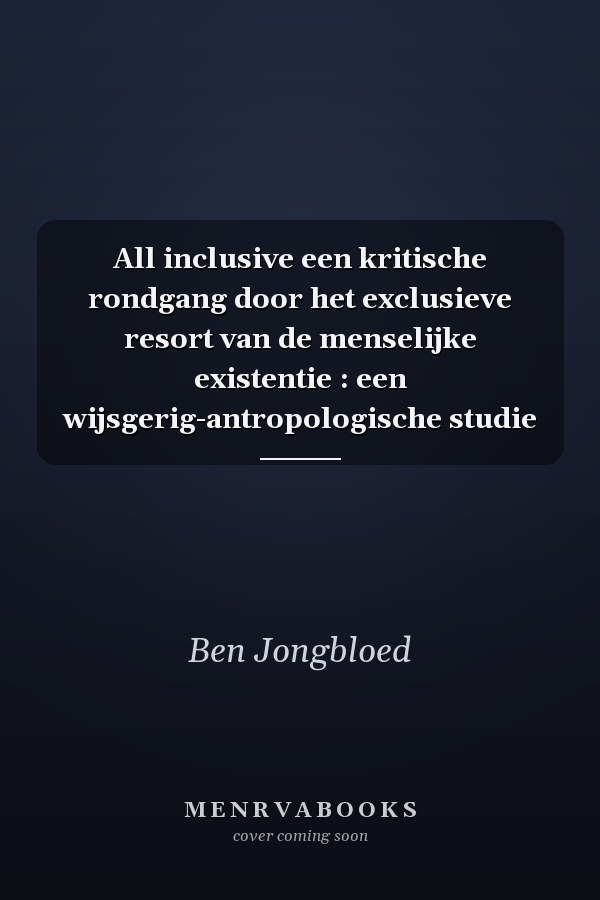 All inclusive een kritische rondgang door het exclusieve resort van de menselijke existentie : een wijsgerig-antropologische studie