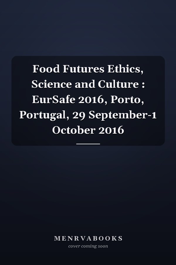 Food Futures Ethics, Science and Culture : EurSafe 2016, Porto, Portugal, 29 September-1 October 2016