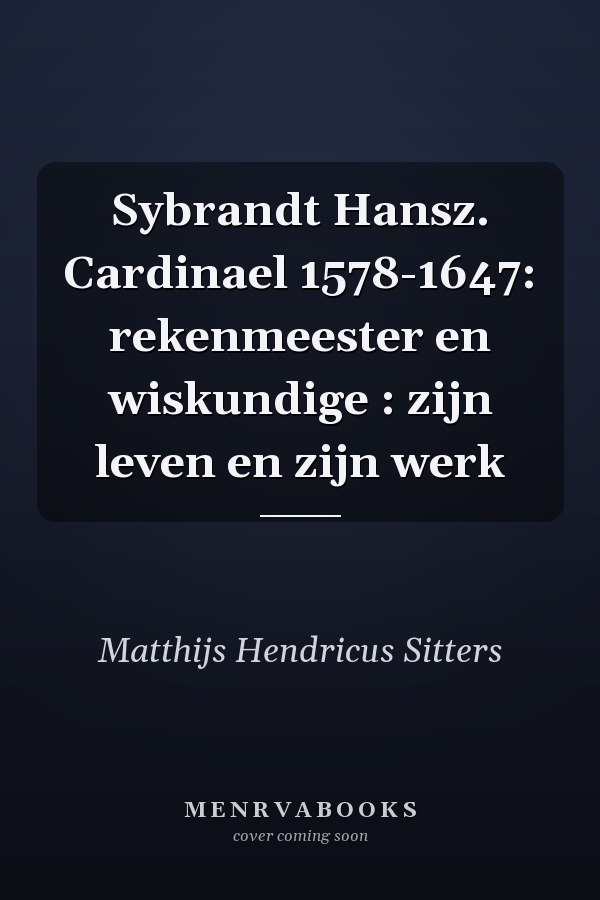 Sybrandt Hansz. Cardinael 1578-1647: rekenmeester en wiskundige : zijn leven en zijn werk