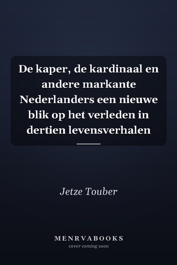 De kaper, de kardinaal en andere markante Nederlanders een nieuwe blik op het verleden in dertien levensverhalen