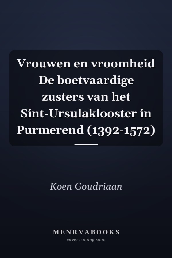 Vrouwen en vroomheid De boetvaardige zusters van het Sint-Ursulaklooster in Purmerend (1392-1572)