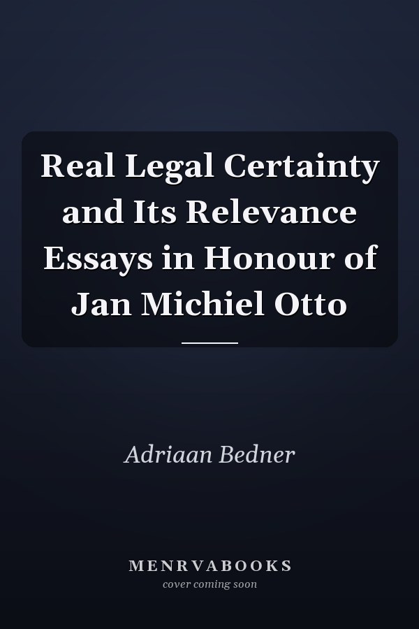 Real Legal Certainty and Its Relevance Essays in Honour of Jan Michiel Otto