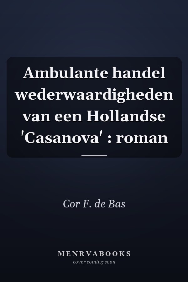 Ambulante handel wederwaardigheden van een Hollandse 'Casanova' : roman
