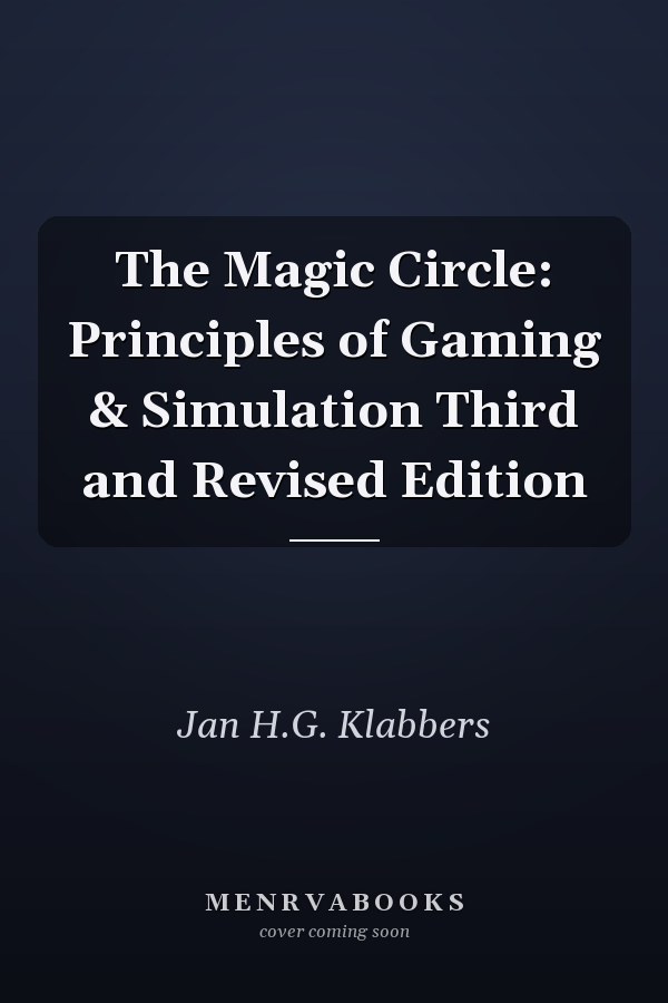 The Magic Circle: Principles of Gaming & Simulation Third and Revised Edition