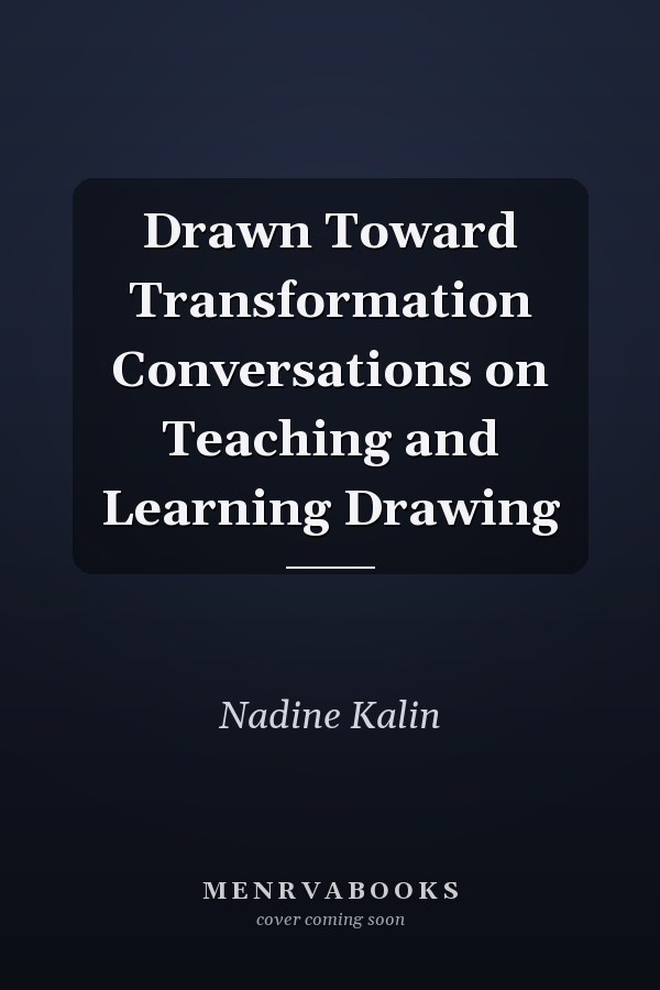 Drawn Toward Transformation Conversations on Teaching and Learning Drawing