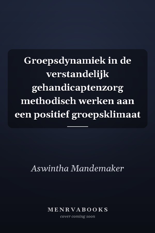 Groepsdynamiek in de verstandelijk gehandicaptenzorg methodisch werken aan een positief groepsklimaat