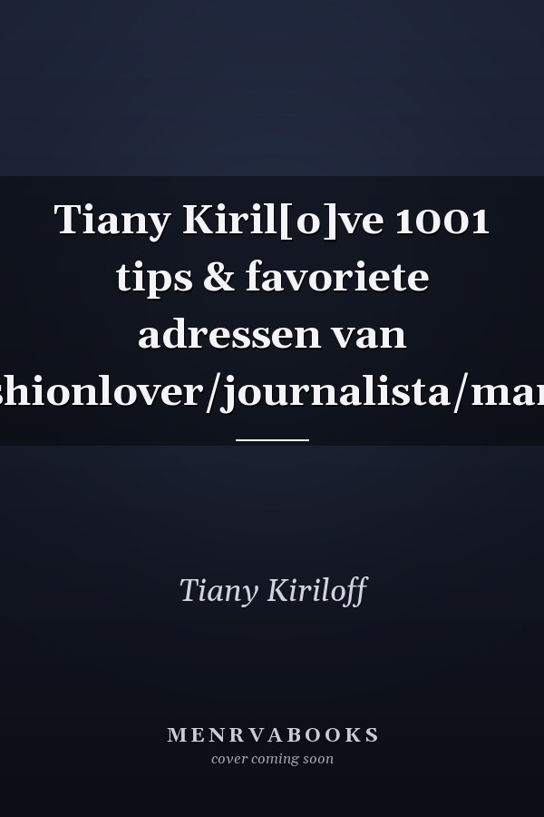 Tiany Kiril[o]ve 1001 tips & favoriete adressen van fashionlover/journalista/mama