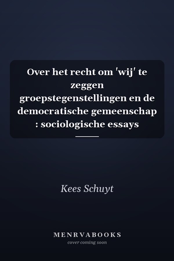 Over het recht om 'wij' te zeggen groepstegenstellingen en de democratische gemeenschap : sociologische essays