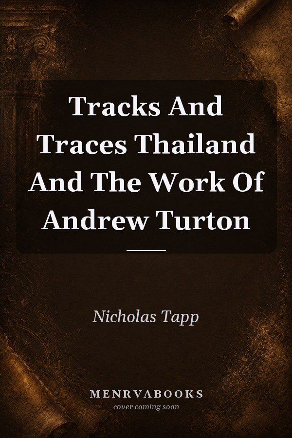 Tracks And Traces Thailand And The Work Of Andrew Turton