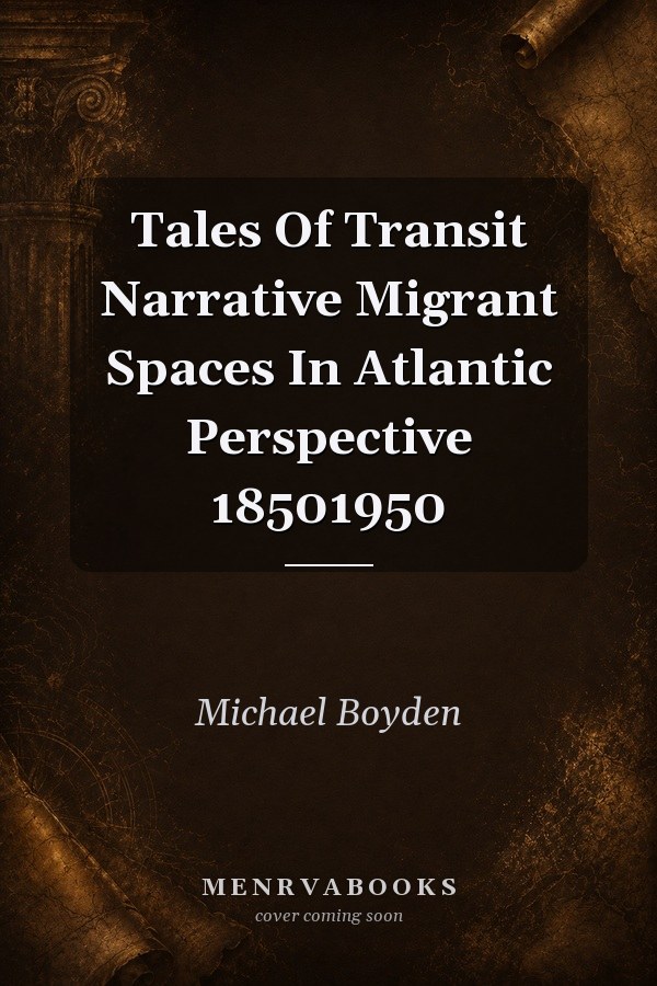 Tales Of Transit Narrative Migrant Spaces In Atlantic Perspective 18501950