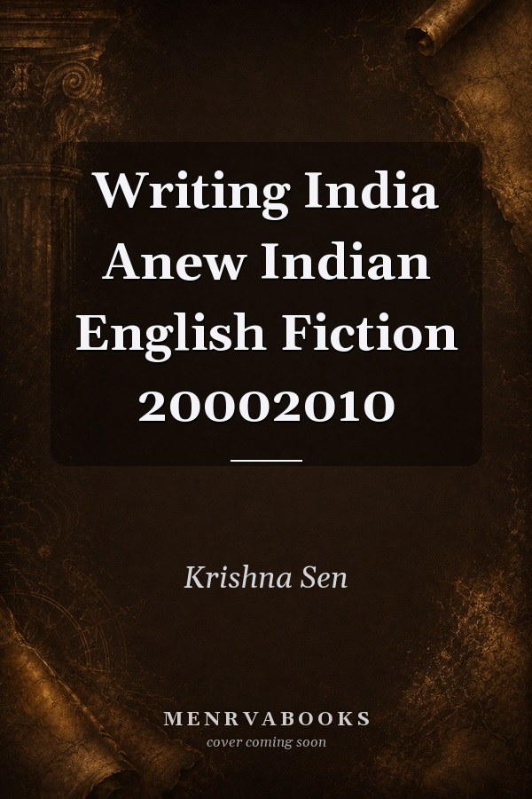 Writing India Anew: Indian English Fiction 2000-2010