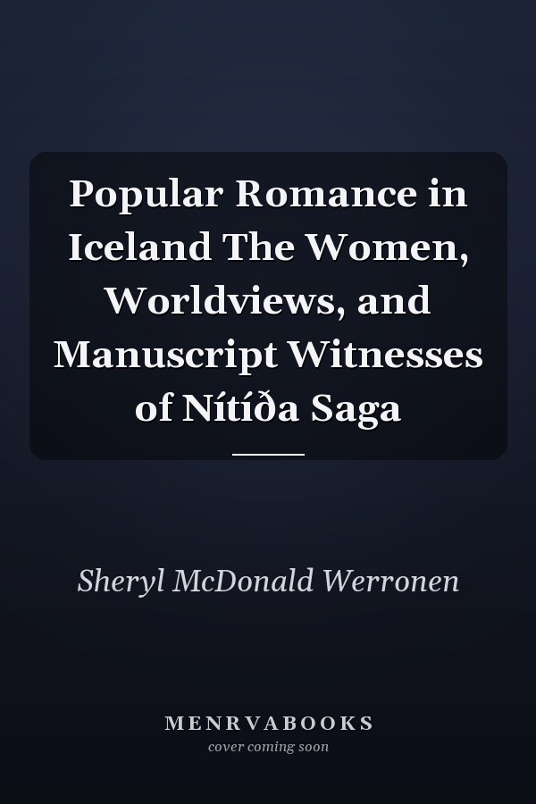 Popular Romance in Iceland The Women, Worldviews, and Manuscript Witnesses of Nítíða Saga
