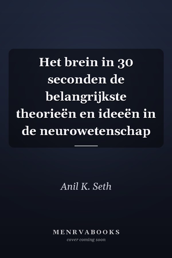 Het brein in 30 seconden de belangrijkste theorieën en ideeën in de neurowetenschap