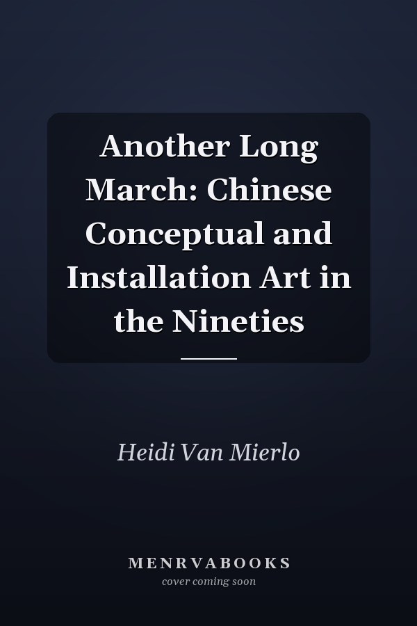 Another Long March: Chinese Conceptual and Installation Art in the Nineties