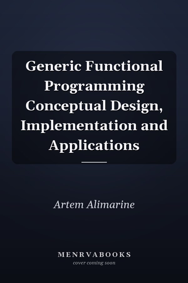 Generic Functional Programming Conceptual Design, Implementation and Applications