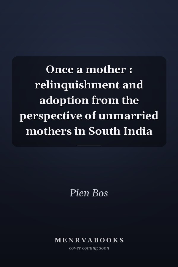 Once a mother : relinquishment and adoption from the perspective of unmarried mothers in South India