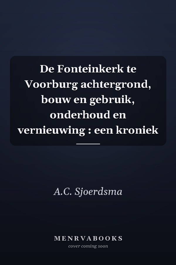 De Fonteinkerk te Voorburg achtergrond, bouw en gebruik, onderhoud en vernieuwing : een kroniek