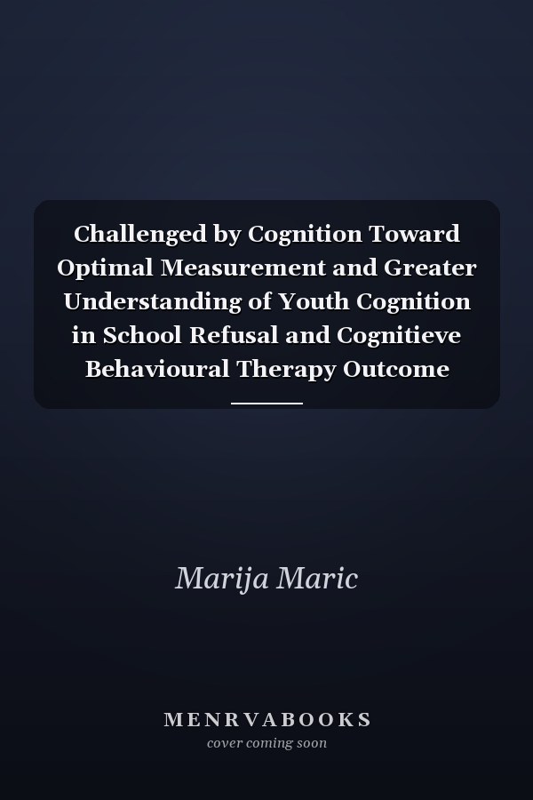 Challenged by Cognition Toward Optimal Measurement and Greater Understanding of Youth Cognition in School Refusal and Cognitieve Behavioural Therapy Outcome