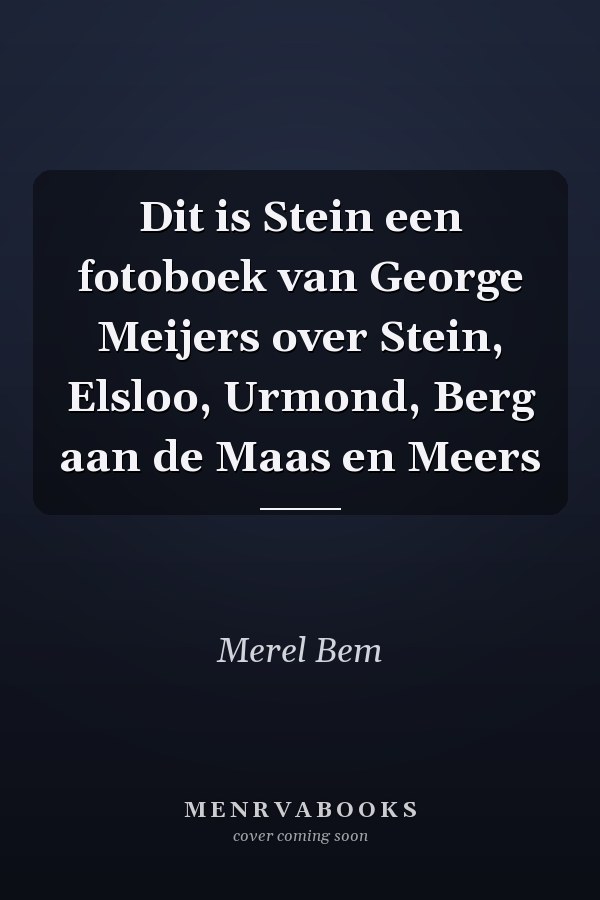 Dit is Stein een fotoboek van George Meijers over Stein, Elsloo, Urmond, Berg aan de Maas en Meers