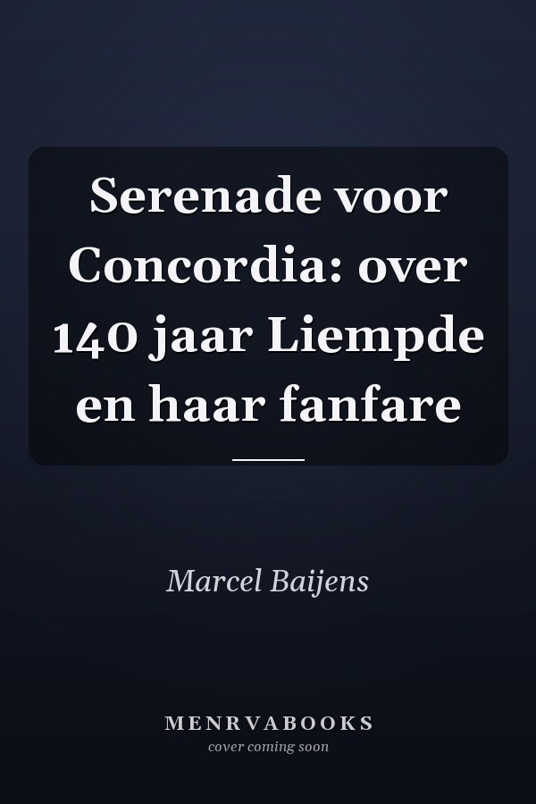 Serenade voor Concordia: over 140 jaar Liempde en haar fanfare