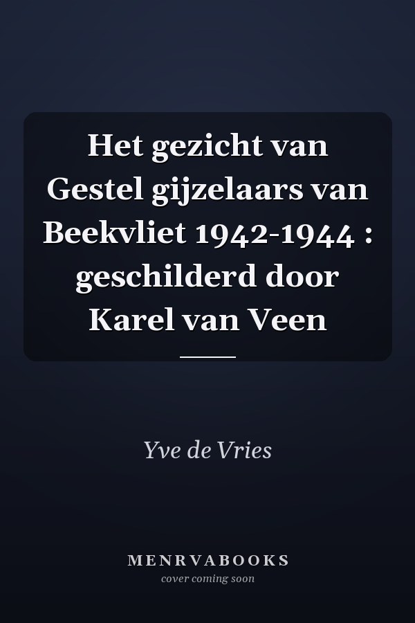 Het gezicht van Gestel gijzelaars van Beekvliet 1942-1944 : geschilderd door Karel van Veen