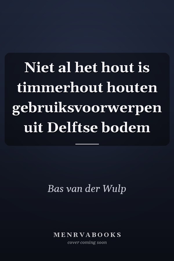 Niet al het hout is timmerhout houten gebruiksvoorwerpen uit Delftse bodem