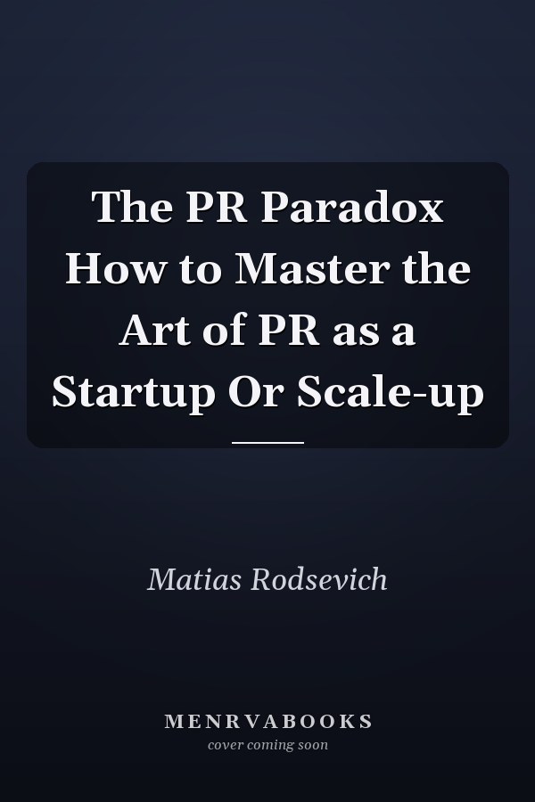 The PR Paradox How to Master the Art of PR as a Startup Or Scale-up