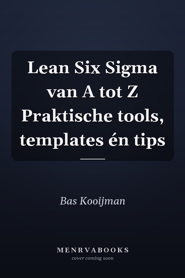 Lean Six Sigma van A tot Z Praktische tools, templates én tips