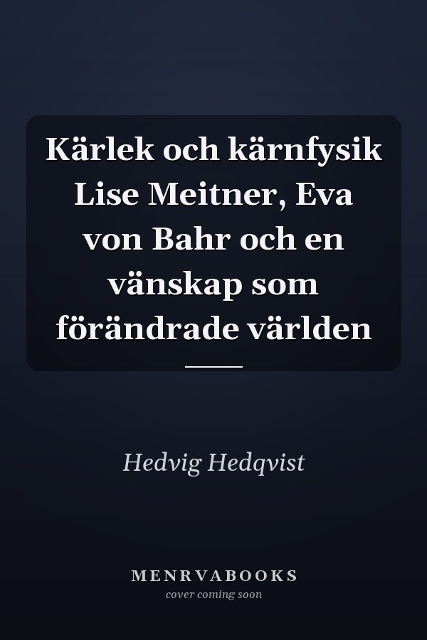 Kärlek och kärnfysik Lise Meitner, Eva von Bahr och en vänskap som förändrade världen