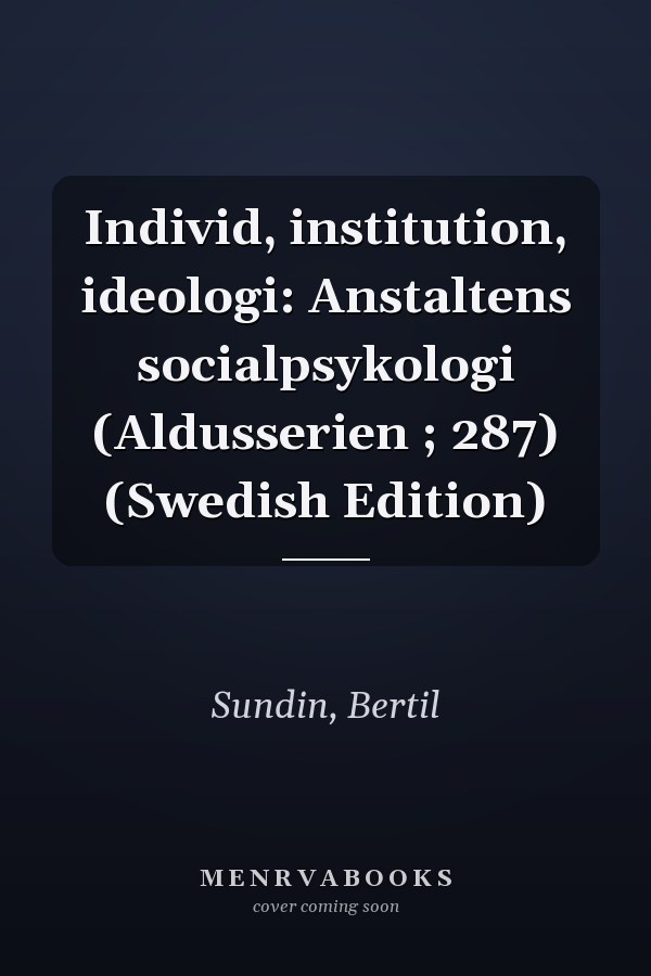 Individ, institution, ideologi: Anstaltens socialpsykologi (Aldusserien ; 287) (Swedish Edition)