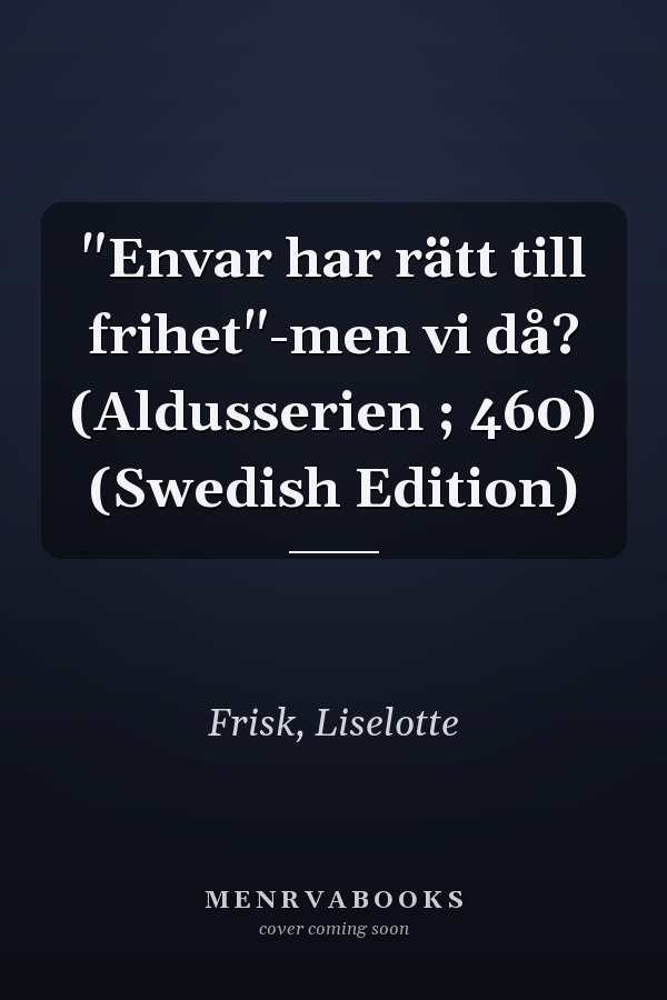 "Envar har rätt till frihet"-men vi då? (Aldusserien ; 460) (Swedish Edition)