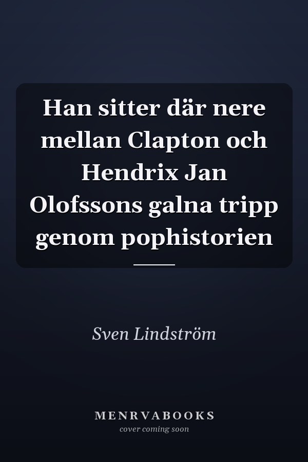 Han sitter där nere mellan Clapton och Hendrix Jan Olofssons galna tripp genom pophistorien