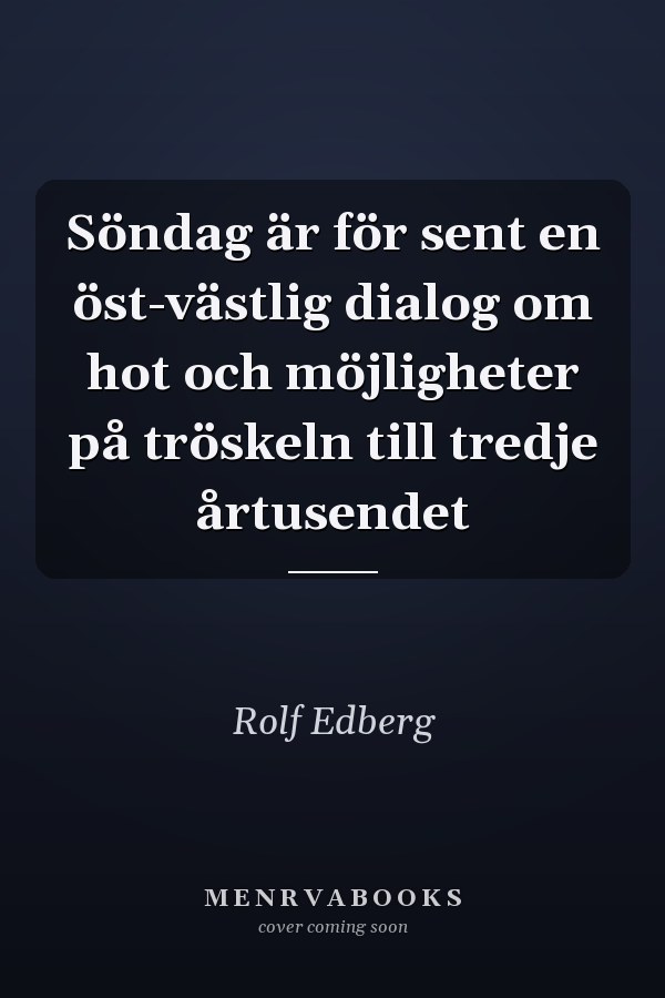 Söndag är för sent en öst-västlig dialog om hot och möjligheter på tröskeln till tredje årtusendet