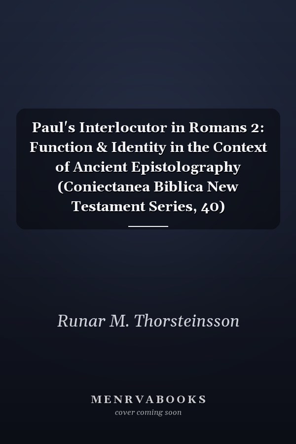 Paul's Interlocutor in Romans 2: Function & Identity in the Context of Ancient Epistolography (Coniectanea Biblica New Testament Series, 40)