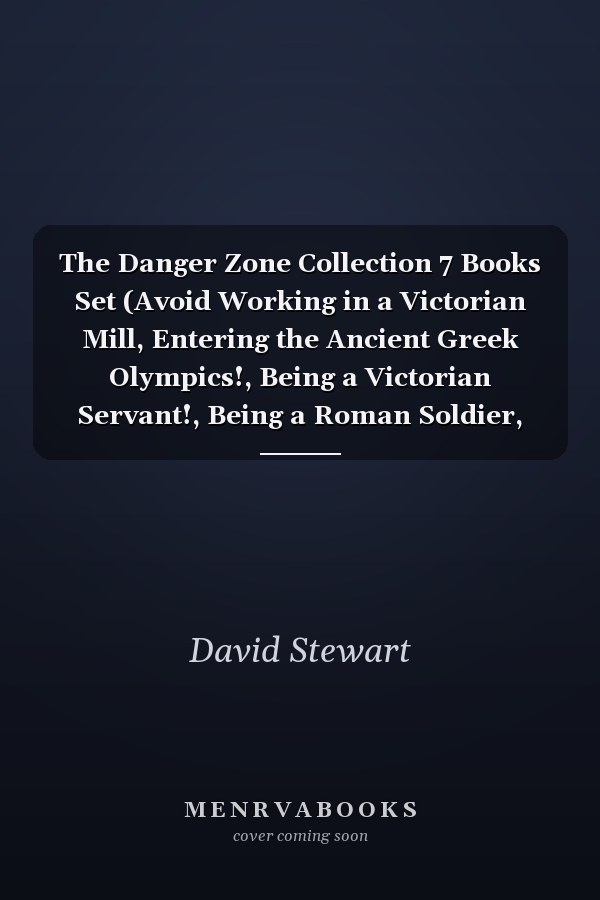 The Danger Zone Collection 7 Books Set (Avoid Working in a Victorian Mill, Entering the Ancient Greek Olympics!, Being a Victorian Servant!, Being a Roman Soldier, Exploring with Captain Cook)