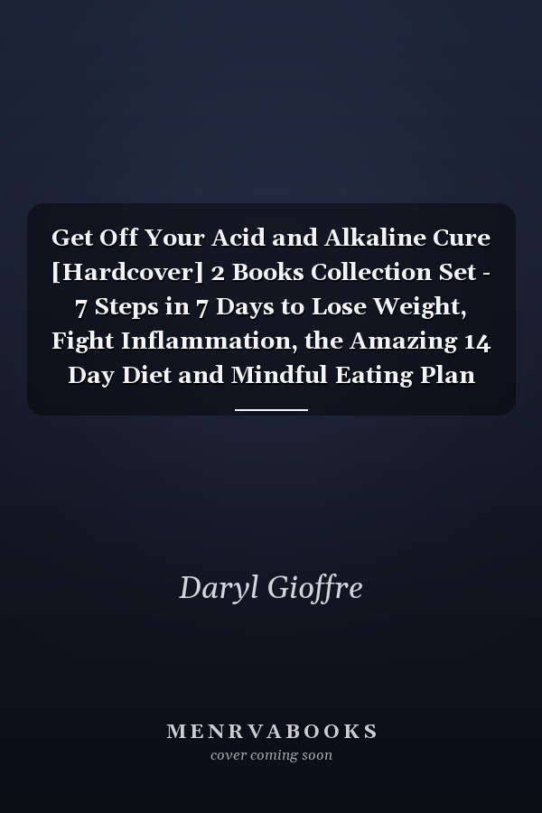 Get Off Your Acid and Alkaline Cure [Hardcover] 2 Books Collection Set - 7 Steps in 7 Days to Lose Weight, Fight Inflammation, the Amazing 14 Day Diet and Mindful Eating Plan