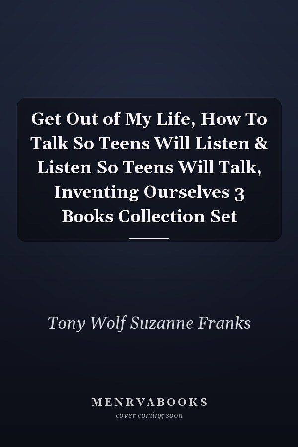 Get Out of My Life, How To Talk So Teens Will Listen & Listen So Teens Will Talk, Inventing Ourselves 3 Books Collection Set