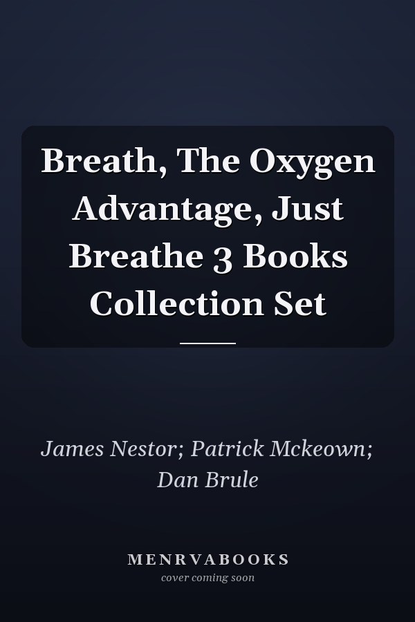 Breath, The Oxygen Advantage, Just Breathe 3 Books Collection Set