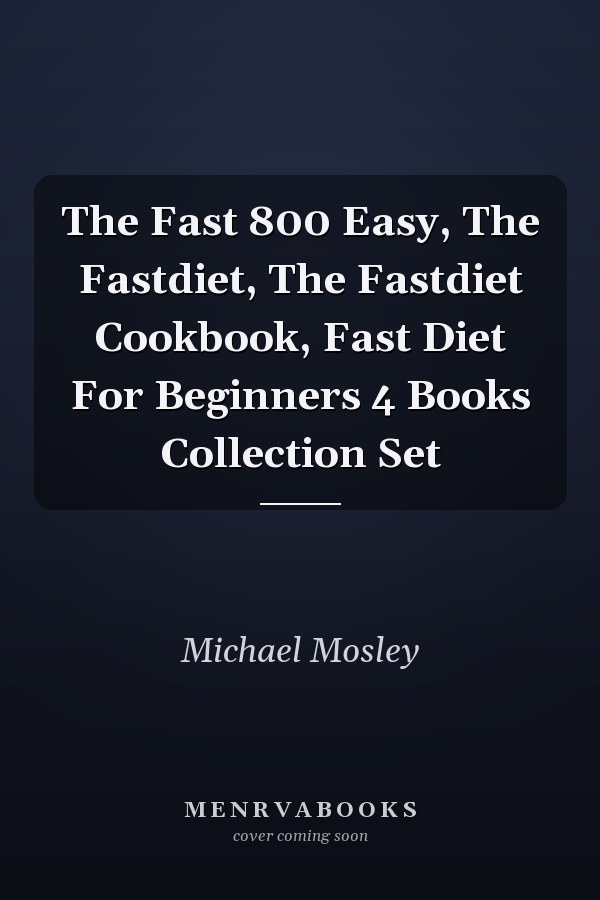 The Fast 800 Easy, The Fastdiet, The Fastdiet Cookbook, Fast Diet For Beginners 4 Books Collection Set