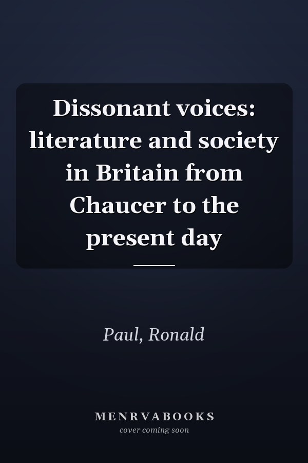 Dissonant voices: literature and society in Britain from Chaucer to the present day